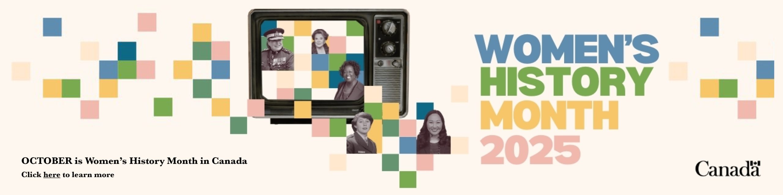 A horizontal banner featuring a vintage square television set with five women (from left to right: Brenda Lucki, Janette Bertrand, Jean Augustine, Nicole Juteau, and Dr. Julielynn Wong from the Women of Impact in Canada online gallery) surrounded by multi-coloured square blocks on the screen and extending out of the screen. Women’s History Month 2025 is spelled out in multi-coloured all-caps letters to the right of the television.